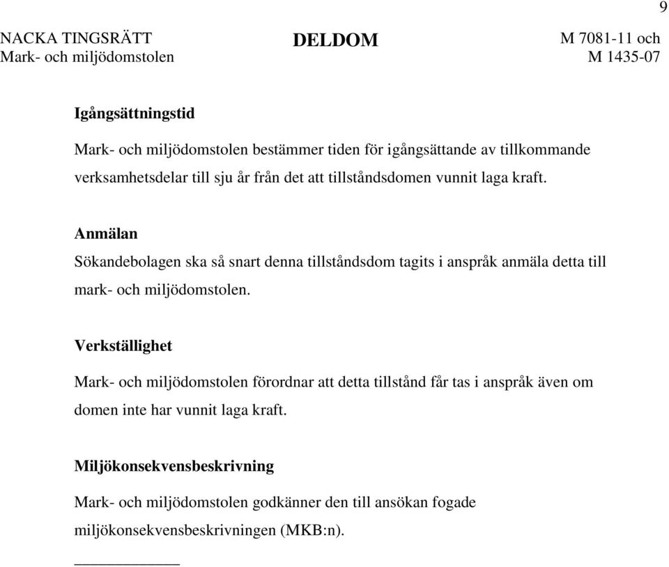 Anmälan Sökandebolagen ska så snart denna tillståndsdom tagits i anspråk anmäla detta till mark- och miljödomstolen.