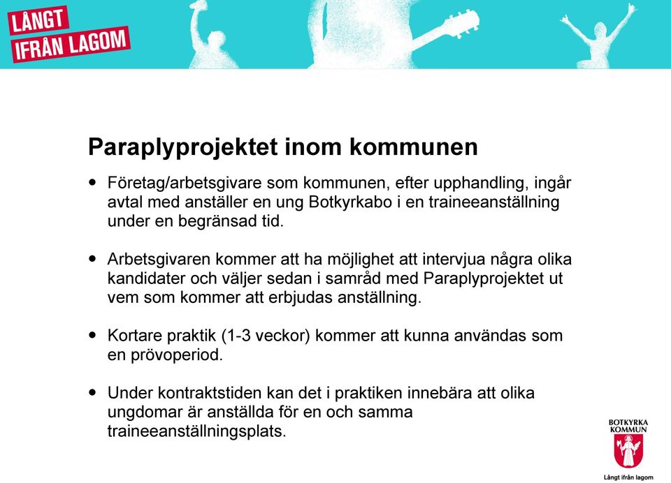 Arbetsgivaren kommer att ha möjlighet att intervjua några olika kandidater och väljer sedan i samråd med Paraplyprojektet ut vem som