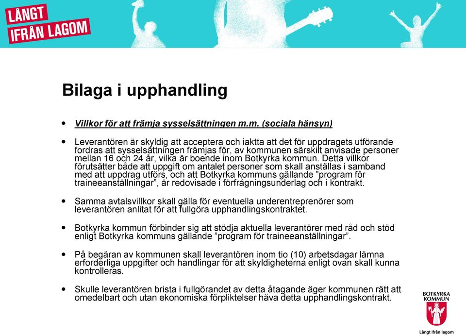 m. (sociala hänsyn) Leverantören är skyldig att acceptera och iaktta att det för uppdragets utförande fordras att sysselsättningen främjas för, av kommunen särskilt anvisade personer mellan 16 och 24