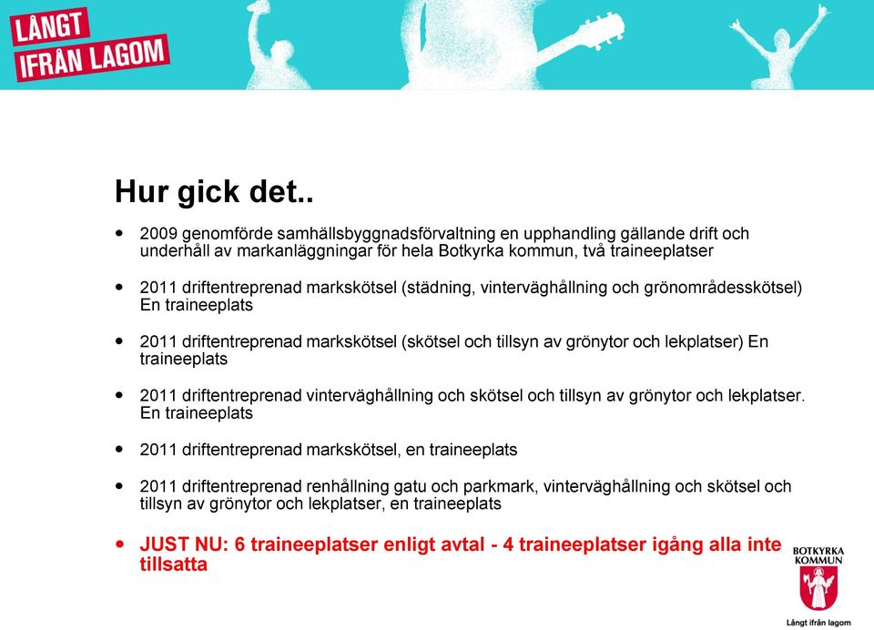 markskötsel (städning, vinterväghållning och grönområdesskötsel) En traineeplats 2011 driftentreprenad markskötsel (skötsel och tillsyn av grönytor och lekplatser) En traineeplats 2011