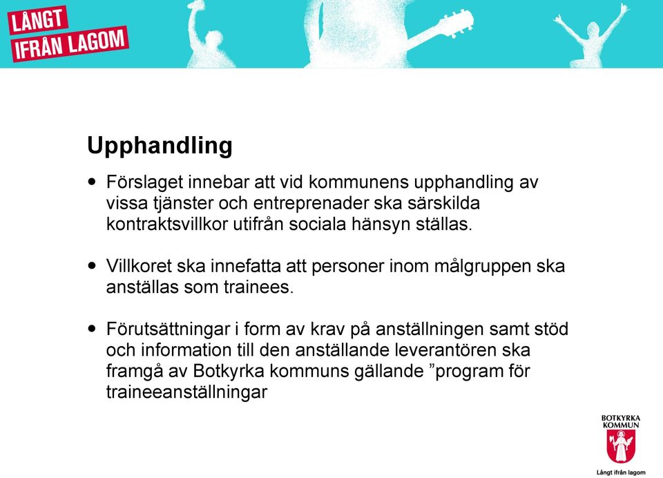 Villkoret ska innefatta att personer inom målgruppen ska anställas som trainees.