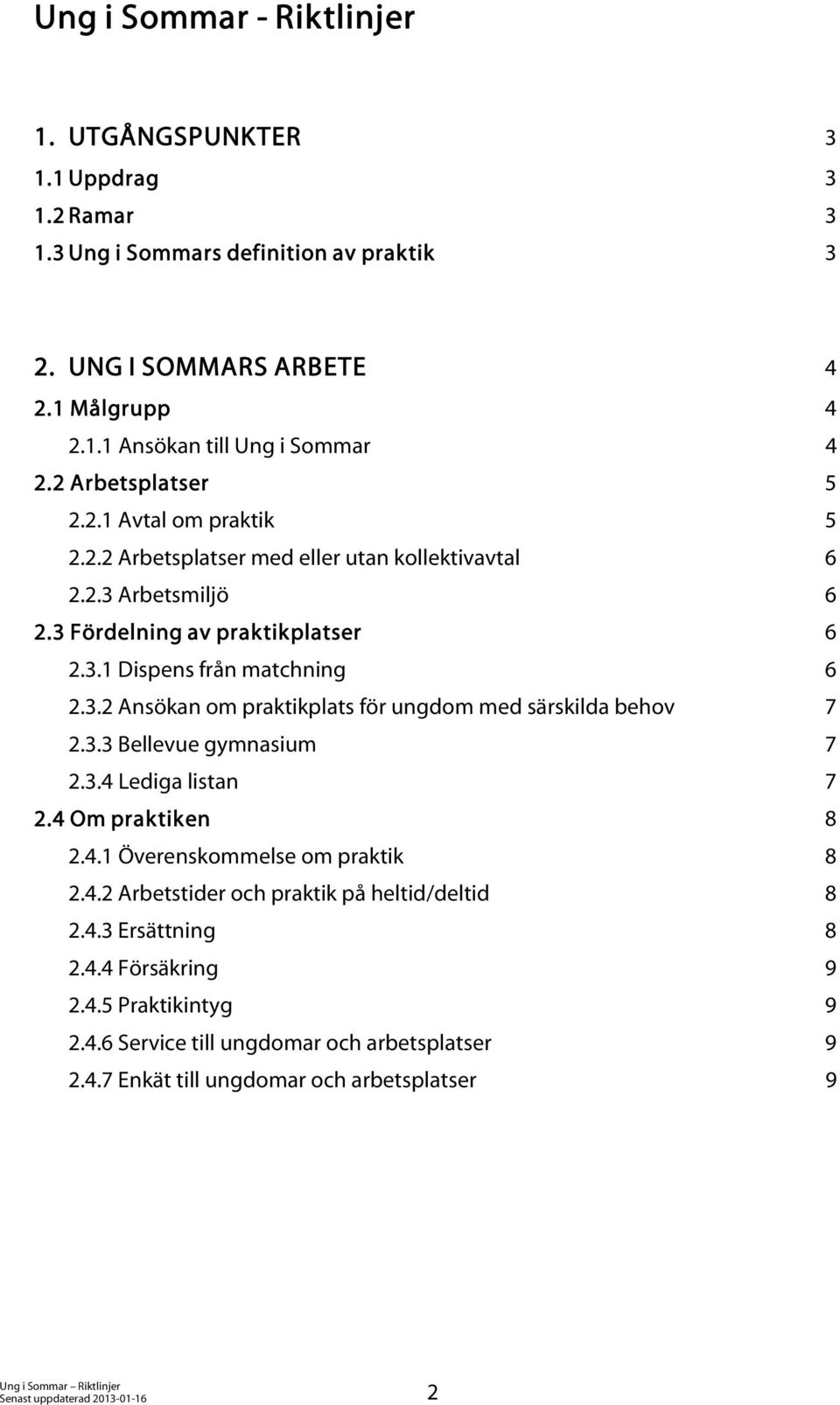 3.3 Bellevue gymnasium 7 2.3.4 Lediga listan 7 2.4 Om praktiken 8 2.4.1 Överenskommelse om praktik 8 2.4.2 Arbetstider och praktik på heltid/deltid 8 2.4.3 Ersättning 8 2.4.4 Försäkring 9 2.4.5 Praktikintyg 9 2.