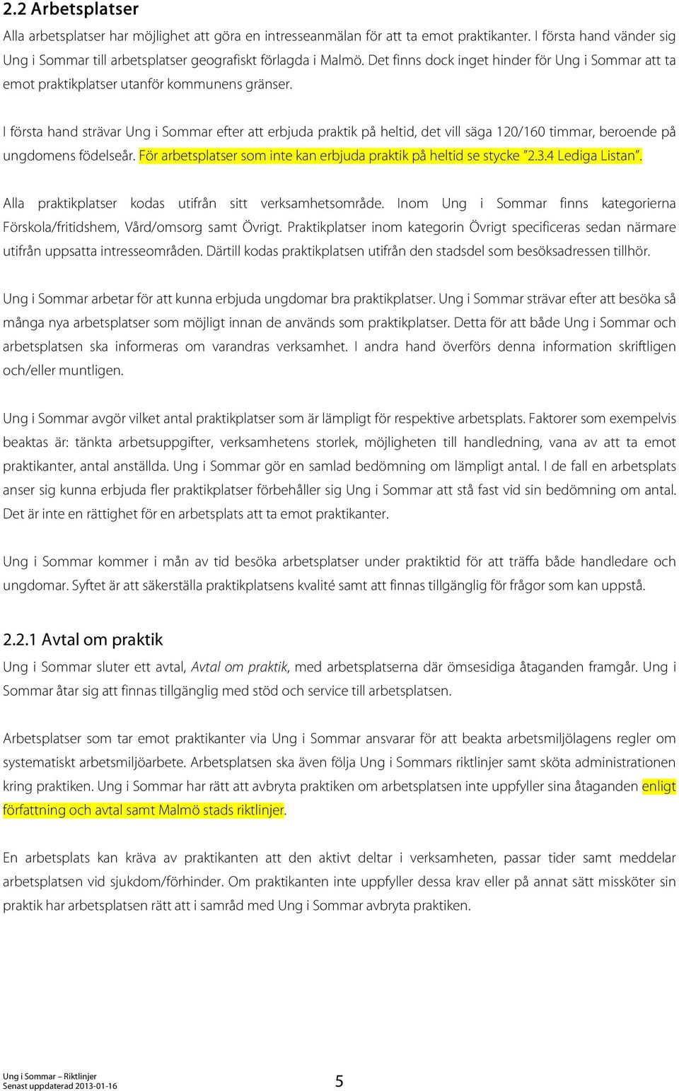 I första hand strävar Ung i Sommar efter att erbjuda praktik på heltid, det vill säga 120/160 timmar, beroende på ungdomens födelseår.