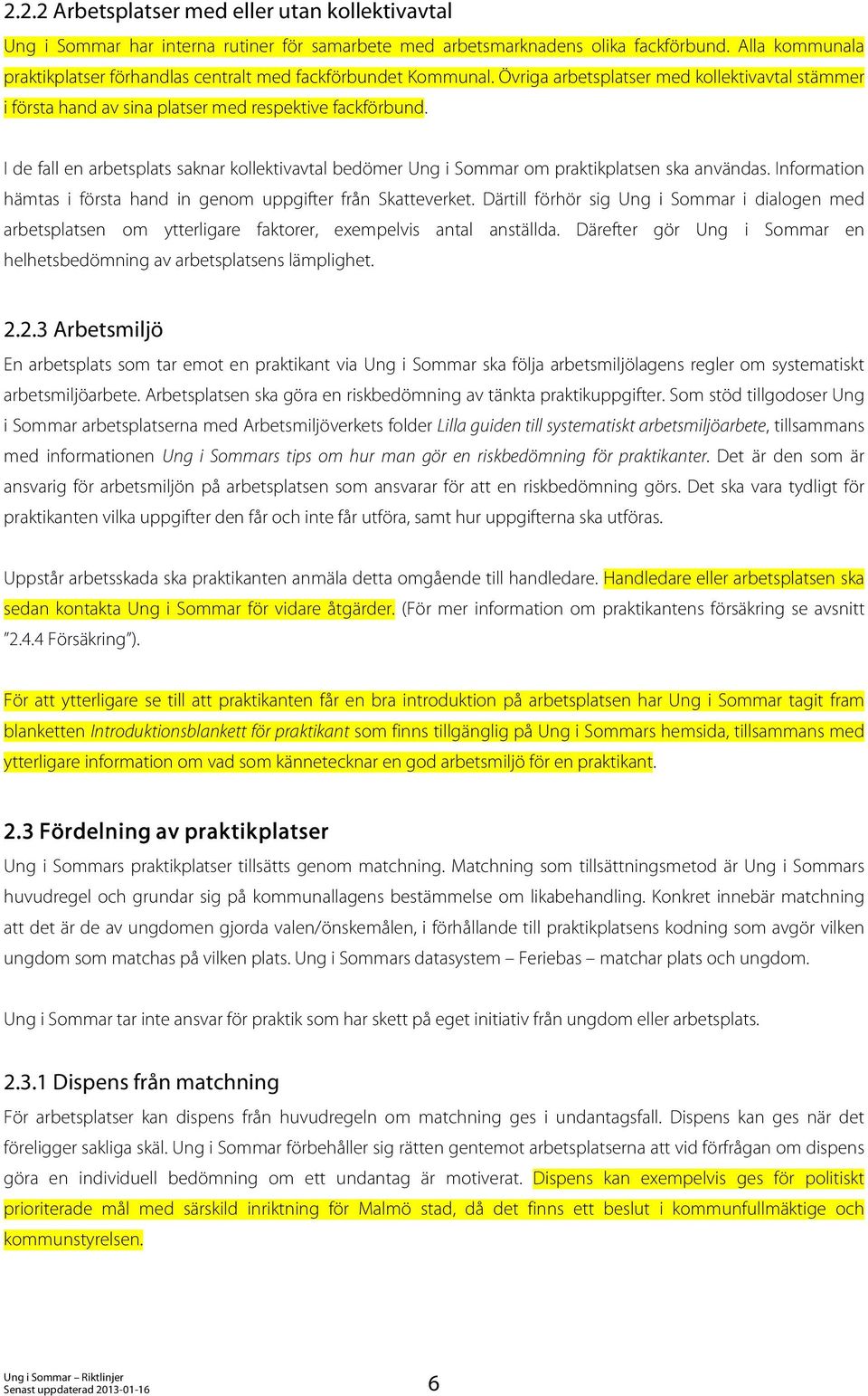 I de fall en arbetsplats saknar kollektivavtal bedömer Ung i Sommar om praktikplatsen ska användas. Information hämtas i första hand in genom uppgifter från Skatteverket.