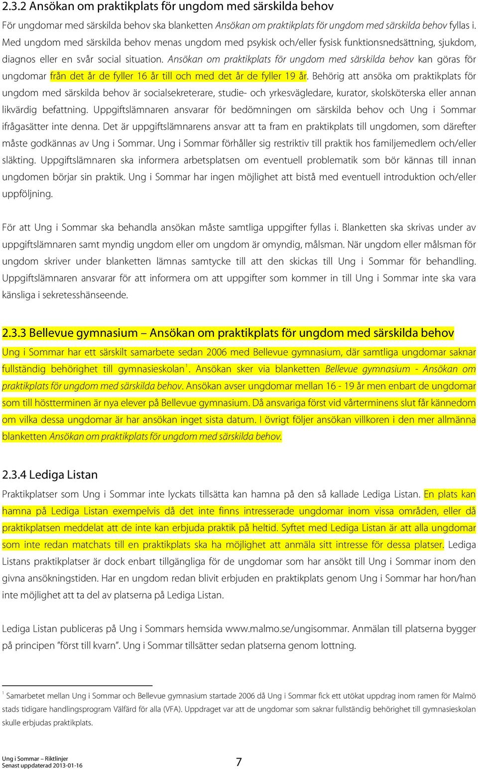 Ansökan om praktikplats för ungdom med särskilda behov kan göras för ungdomar från det år de fyller 16 år till och med det år de fyller 19 år.