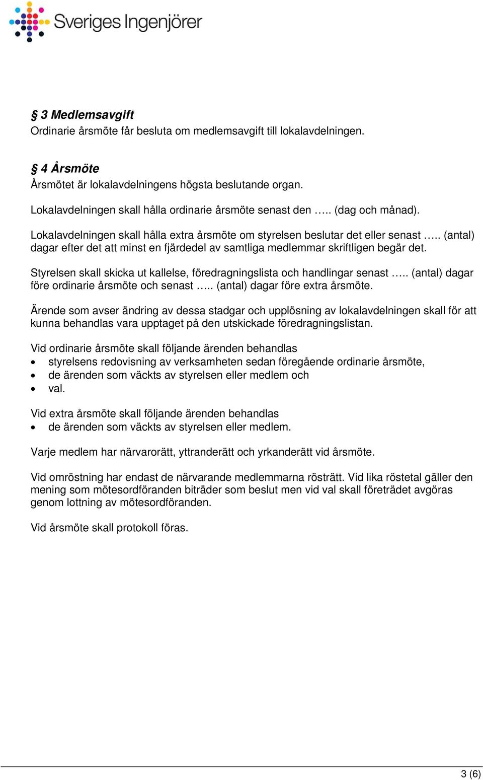 . (antal) dagar efter det att minst en fjärdedel av samtliga medlemmar skriftligen begär det. Styrelsen skall skicka ut kallelse, föredragningslista och handlingar senast.