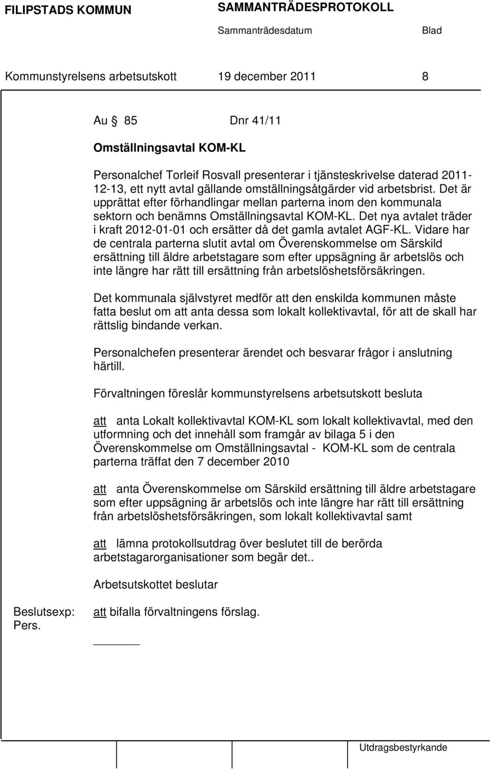 Det nya avtalet träder i kraft 2012-01-01 och ersätter då det gamla avtalet AGF-KL.