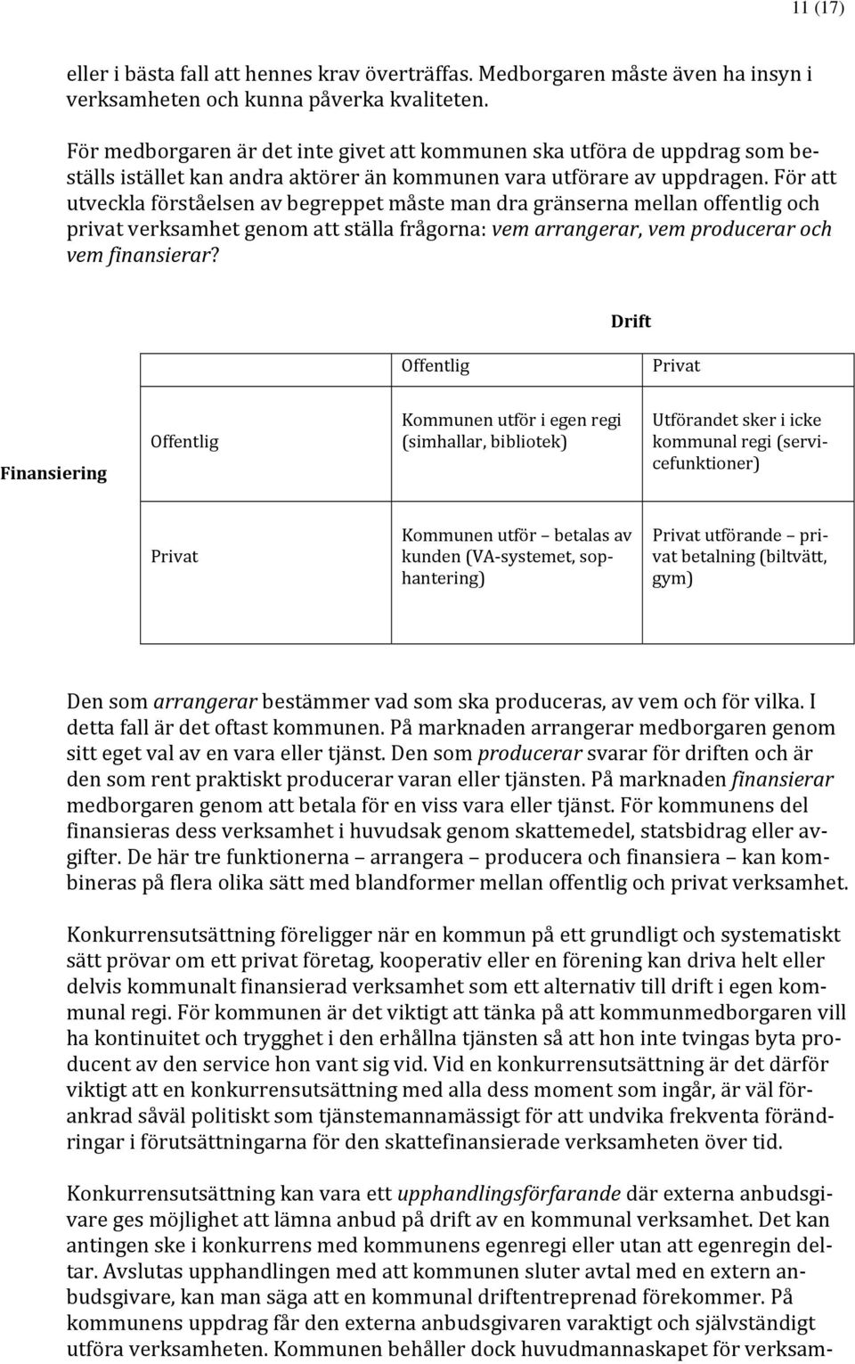 För att utveckla förståelsen av begreppet måste man dra gränserna mellan offentlig och privat verksamhet genom att ställa frågorna: vem arrangerar, vem producerar och vem finansierar?