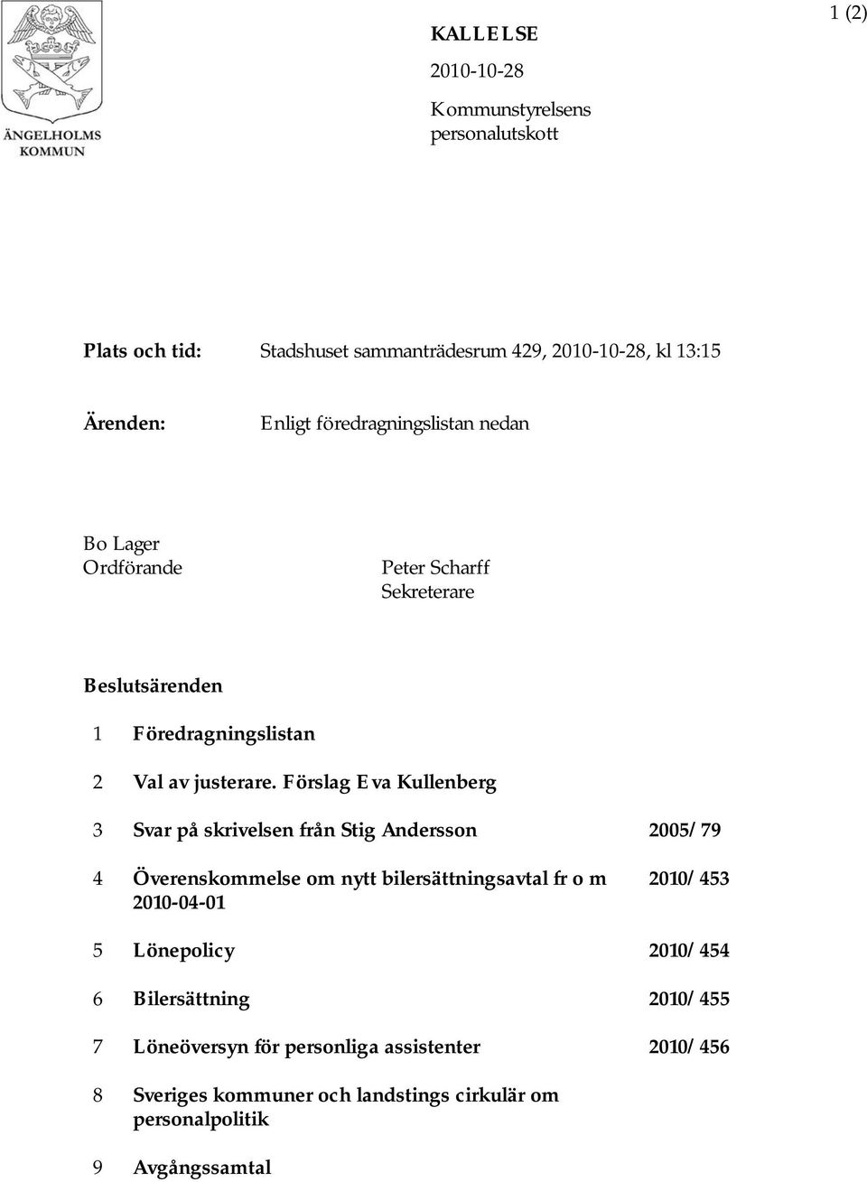 Förslag Eva Kullenberg 3 Svar på skrivelsen från Stig Andersson 2005/79 4 Överenskommelse om nytt bilersättningsavtal fr o m 2010-04-01 2010/453