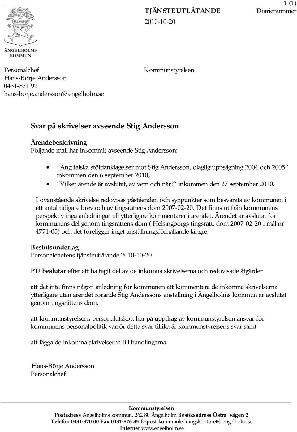 I ovanstående skrivelse redovisas påståenden och synpunkter som besvarats av kommunen i ett antal tidigare brev och av tingsrättens dom 2007-02-20.