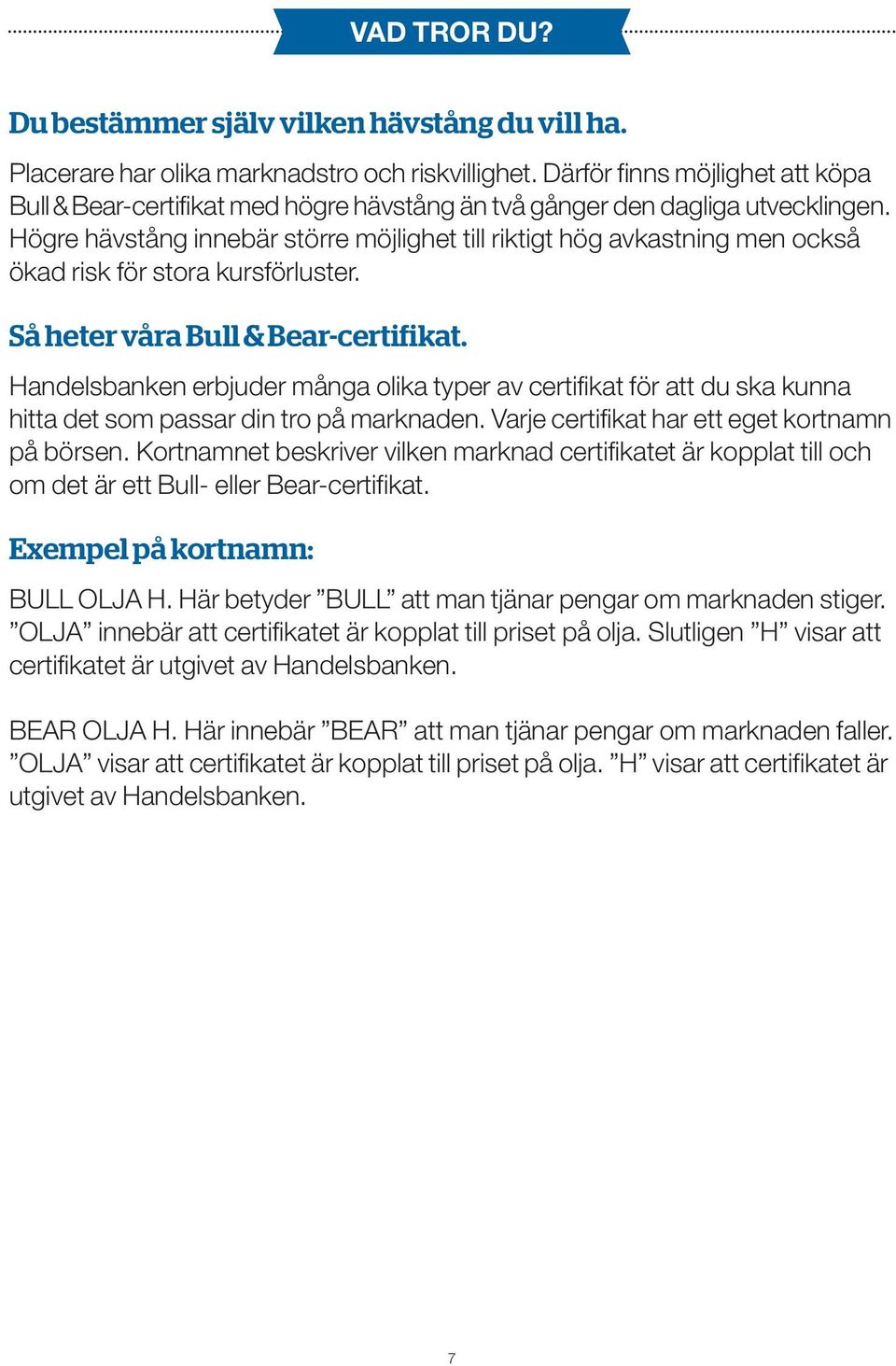 Högre hävstång innebär större möjlighet till riktigt hög avkastning men också ökad risk för stora kursförluster. Så heter våra Bull & Bear-certifikat.