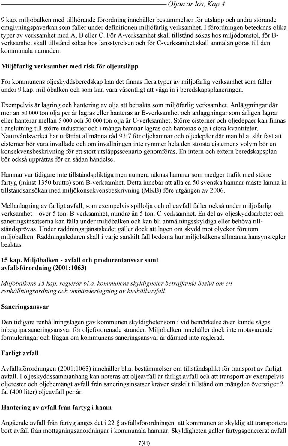 I förordningen betecknas olika typer av verksamhet med A, B eller C.