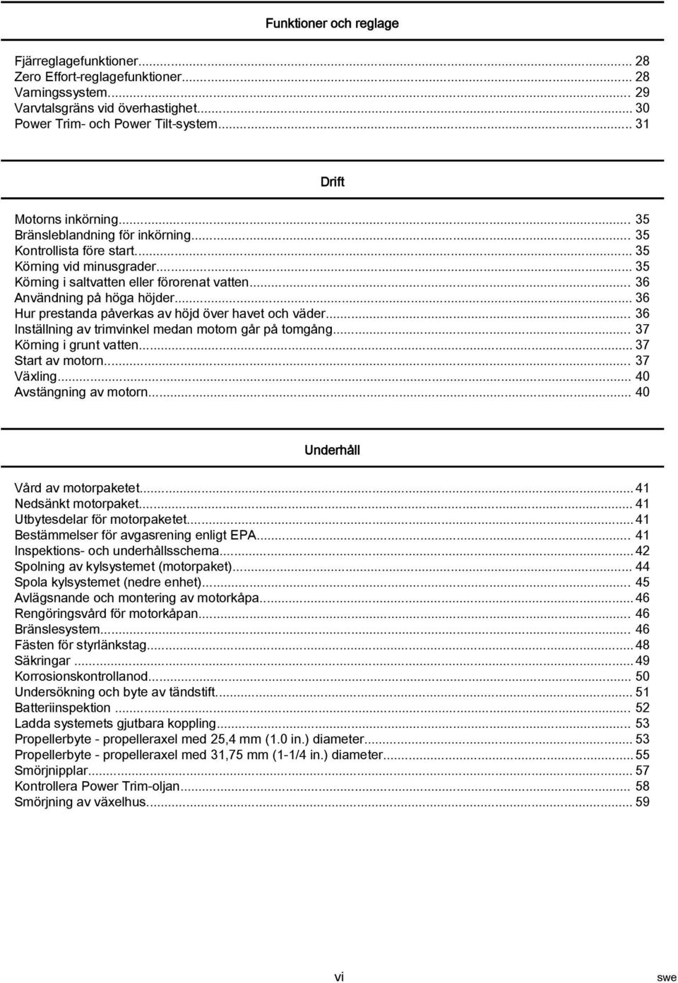 .. 36 Hur prestnd påverks v höjd över hvet och väder... 36 Inställning v trimvinkel medn motorn går på tomgång... 37 Körning i grunt vtten... 37 Strt v motorn... 37 Växling... 40 Avstängning v motorn.
