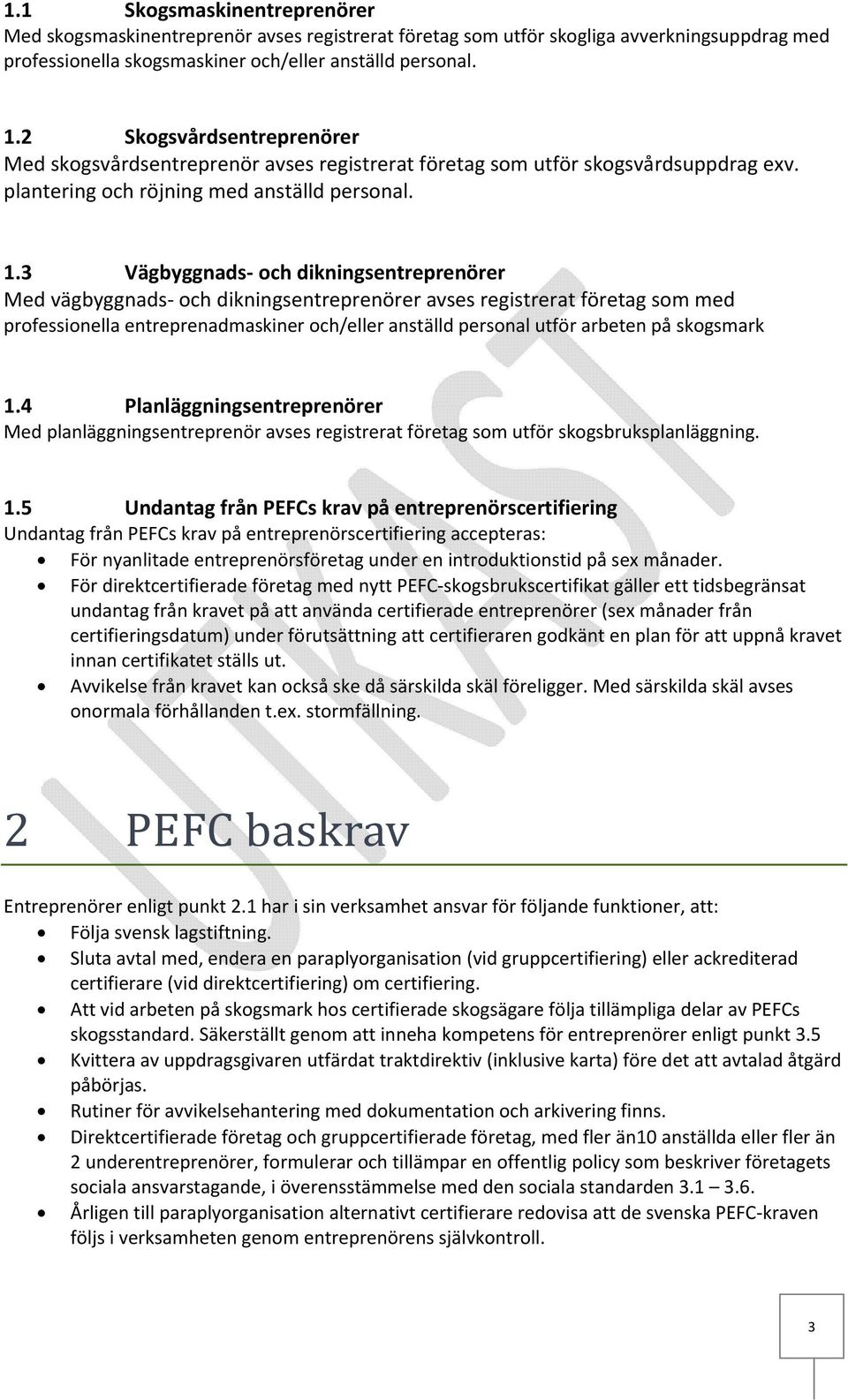 3 Vägbyggnads och dikningsentreprenörer Med vägbyggnads och dikningsentreprenörer avses registrerat företag som med professionella entreprenadmaskiner och/eller anställd personal utför arbeten på