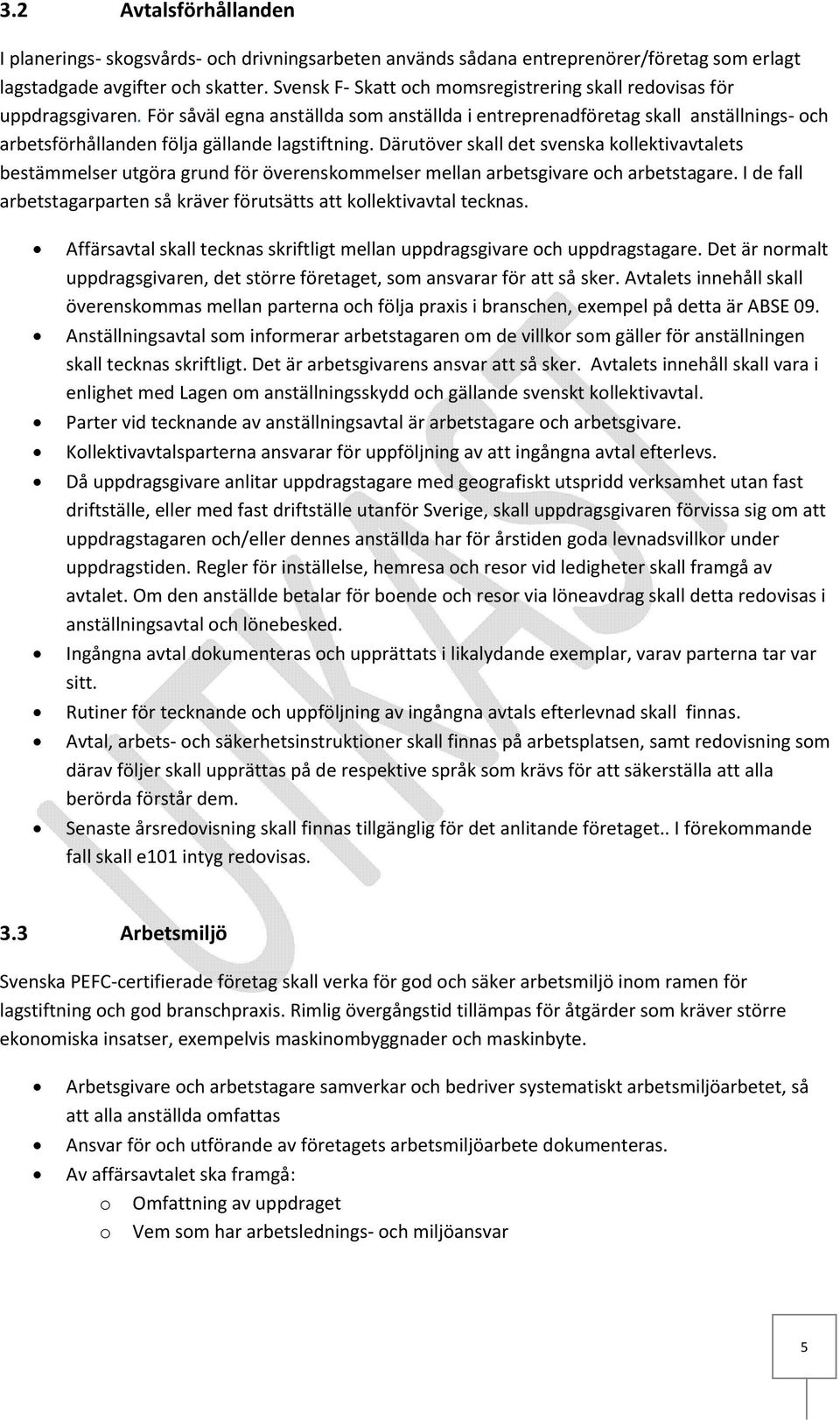 För såväl egna anställda som anställda i entreprenadföretag skall anställnings och arbetsförhållanden följa gällande lagstiftning.