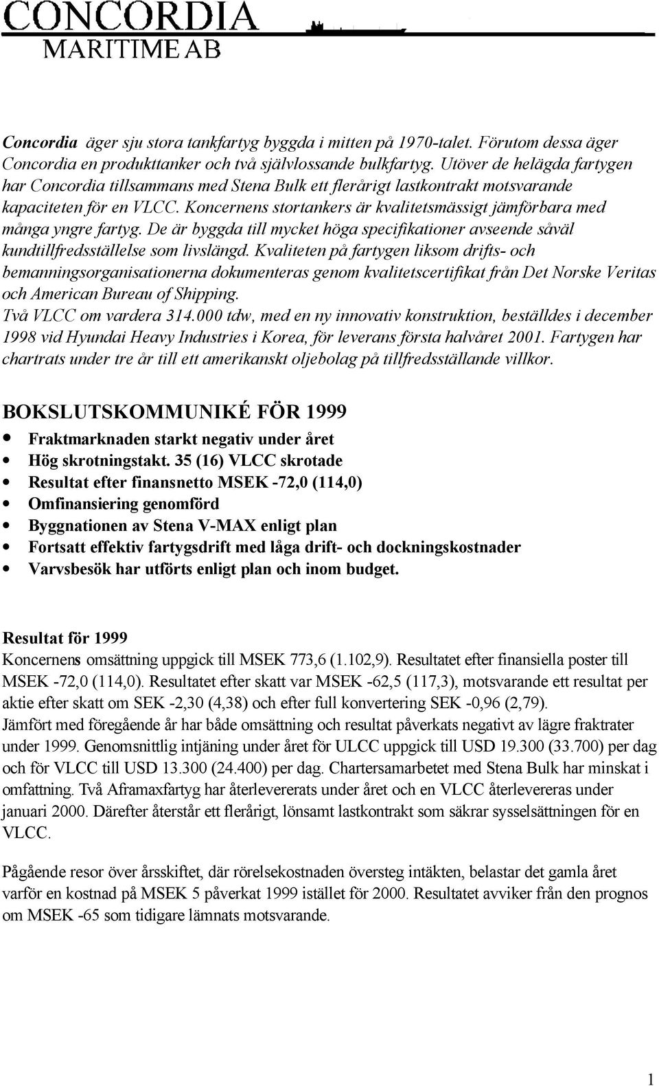 Koncernens stortankers är kvalitetsmässigt jämförbara med många yngre fartyg. De är byggda till mycket höga specifikationer avseende såväl kundtillfredsställelse som livslängd.