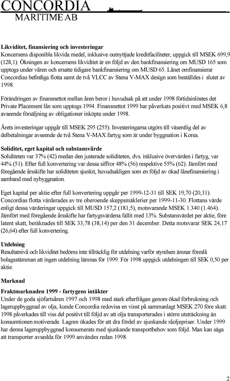 Lånet omfinansierar Concordias befintliga flotta samt de två VLCC av Stena V-MAX design som beställdes i slutet av 1998.