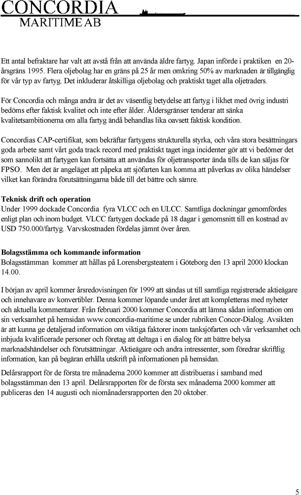 För Concordia och många andra är det av väsentlig betydelse att fartyg i likhet med övrig industri bedöms efter faktisk kvalitet och inte efter ålder.