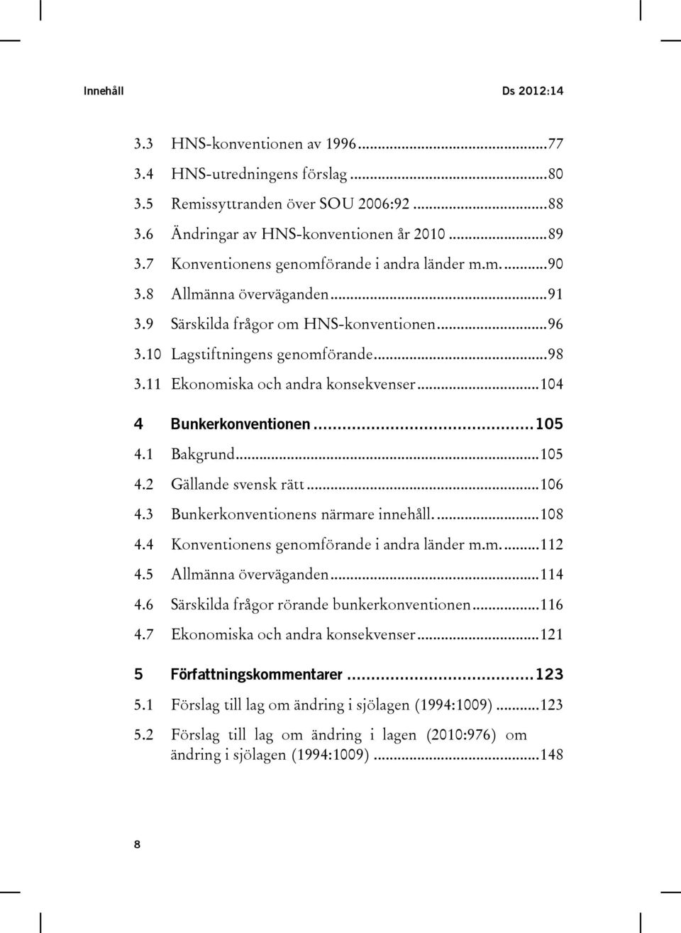 11 Ekonomiska och andra konsekvenser... 104 4 Bunkerkonventionen... 105 4.1 Bakgrund... 105 4.2 Gällande svensk rätt... 106 4.3 Bunkerkonventionens närmare innehåll.... 108 4.