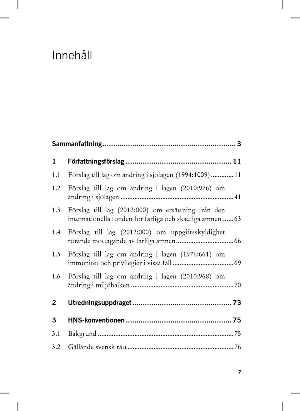 4 Förslag till lag (2012:000) om uppgiftsskyldighet rörande mottagande av farliga ämnen... 66 1.