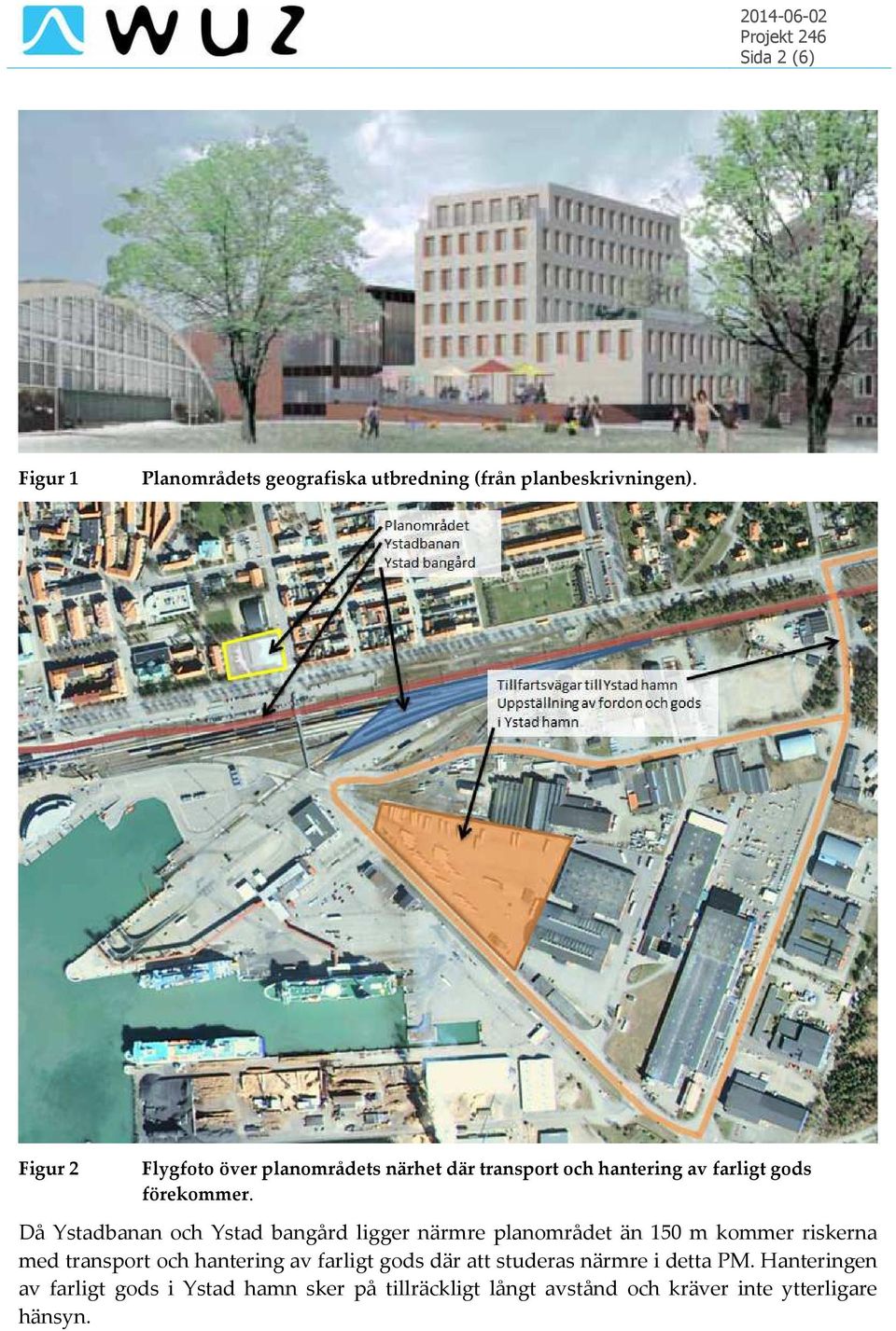 Då Ystadbanan och Ystad bangård ligger närmre planområdet än 150 m kommer riskerna med transport och hantering av
