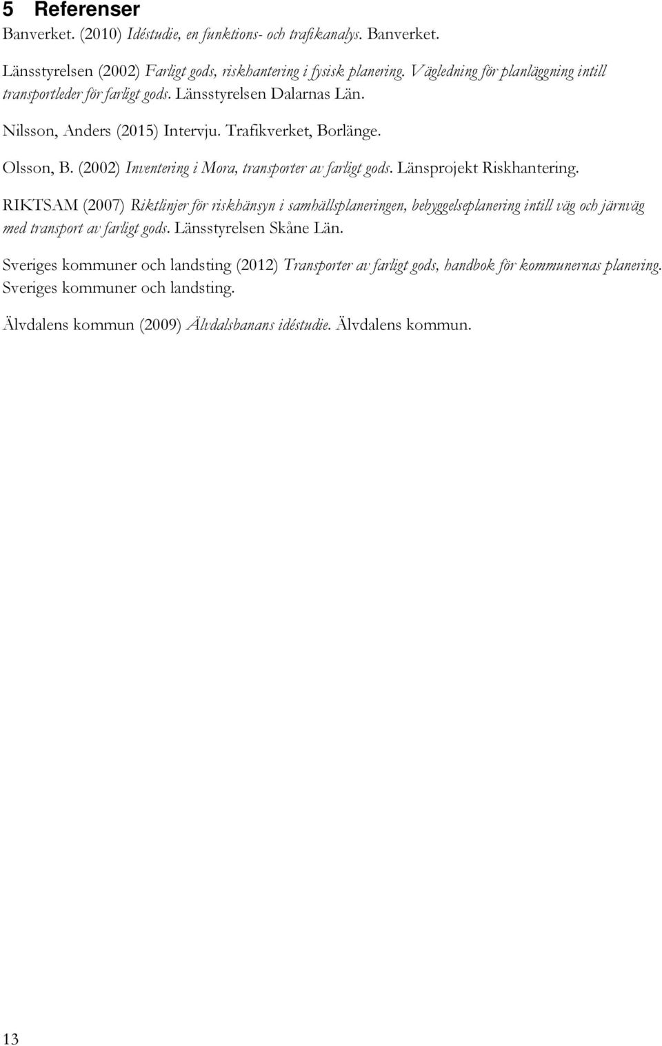 (2002) Inventering i Mora, transporter av farligt gods. Länsprojekt Riskhantering.