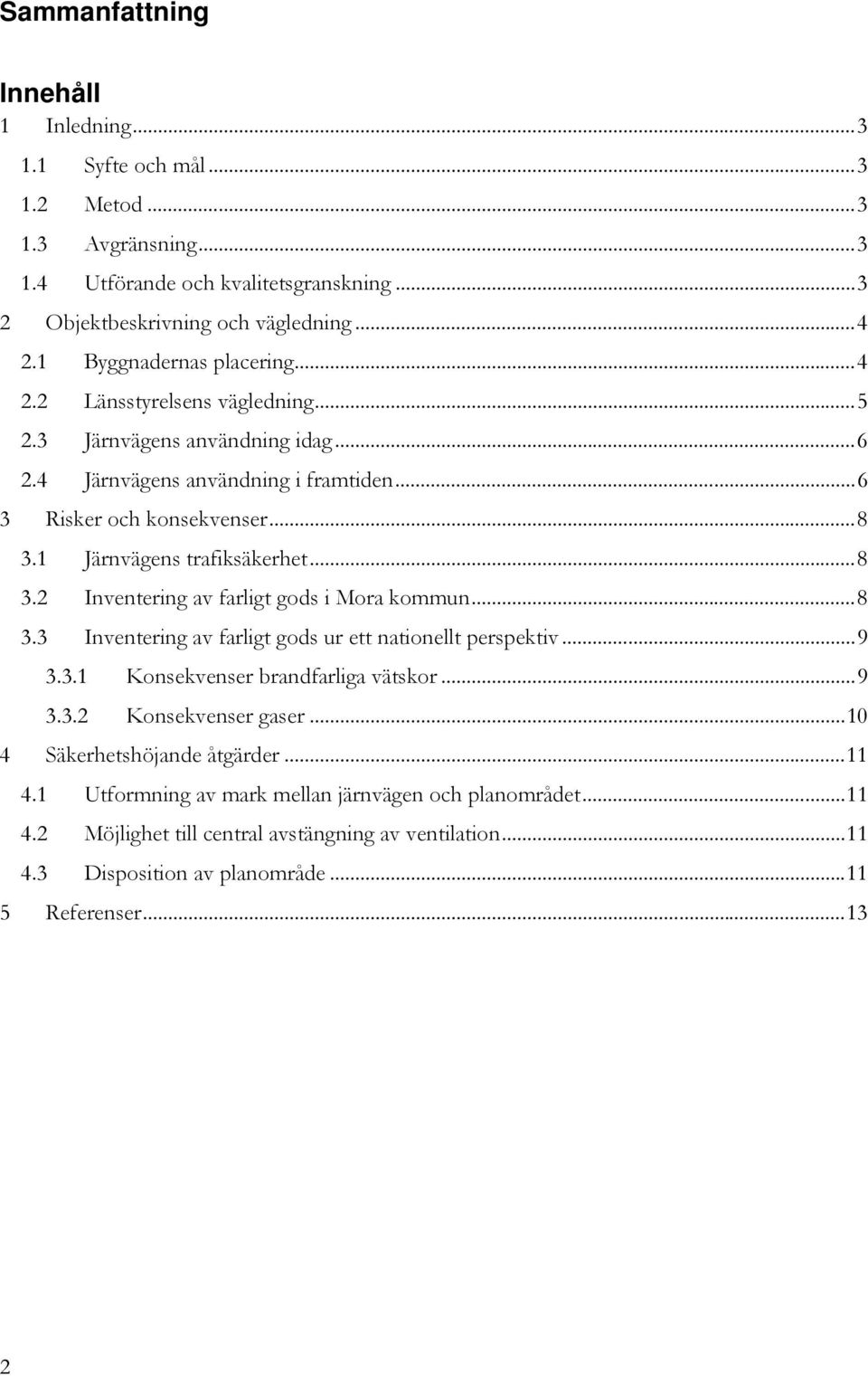 1 Järnvägens trafiksäkerhet... 8 3.2 Inventering av farligt gods i Mora kommun... 8 3.3 Inventering av farligt gods ur ett nationellt perspektiv... 9 3.3.1 Konsekvenser brandfarliga vätskor... 9 3.3.2 Konsekvenser gaser.