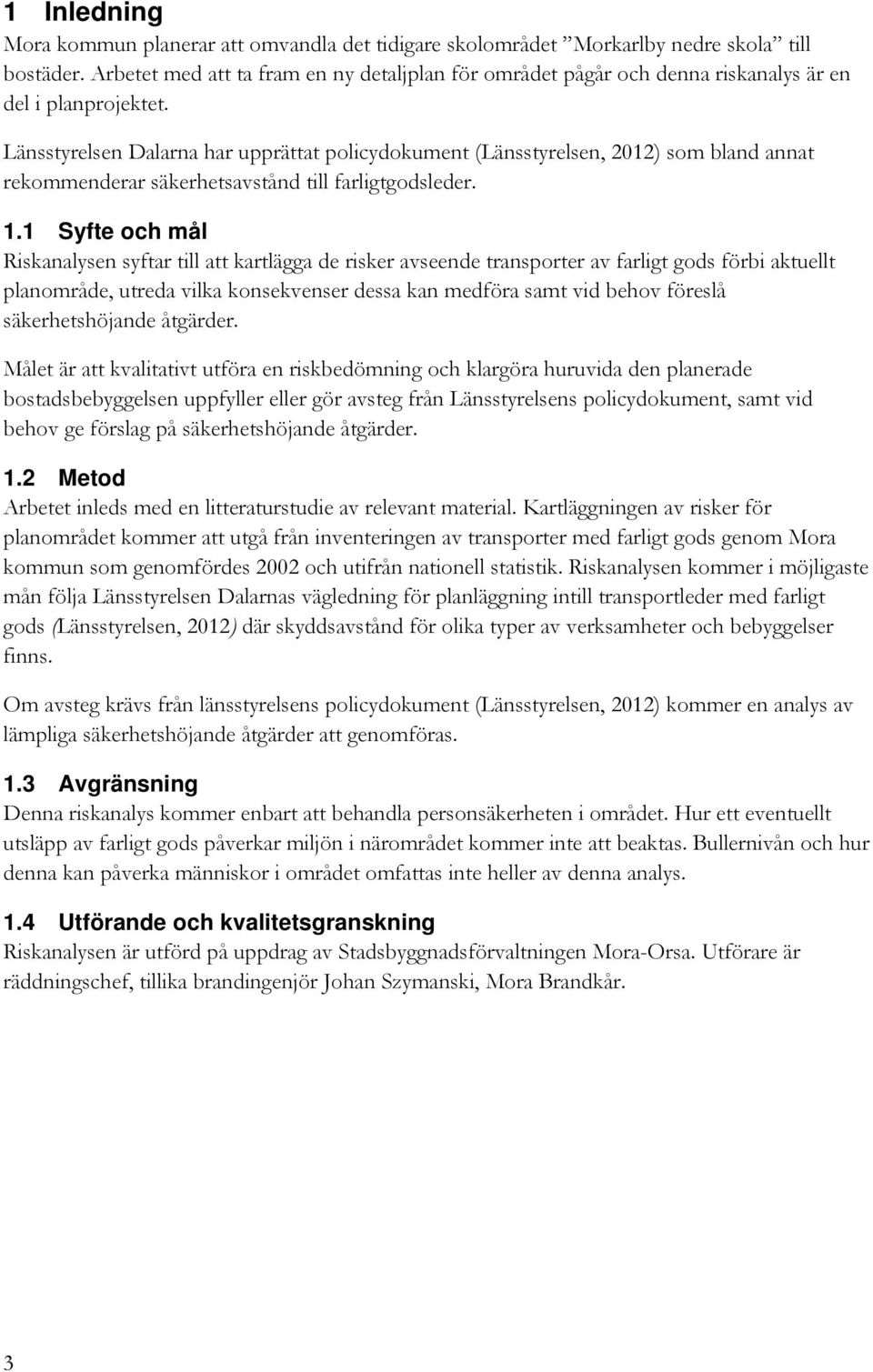 Länsstyrelsen Dalarna har upprättat policydokument (Länsstyrelsen, 2012) som bland annat rekommenderar säkerhetsavstånd till farligtgodsleder. 1.