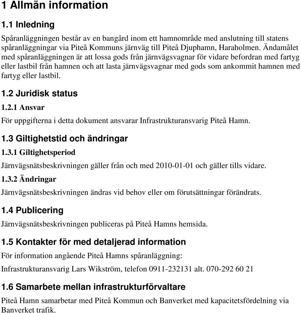 eller lastbil. 1.2 Juridisk status 1.2.1 Ansvar För uppgifterna i detta dokument ansvarar Infrastrukturansvarig Piteå Hamn. 1.3 