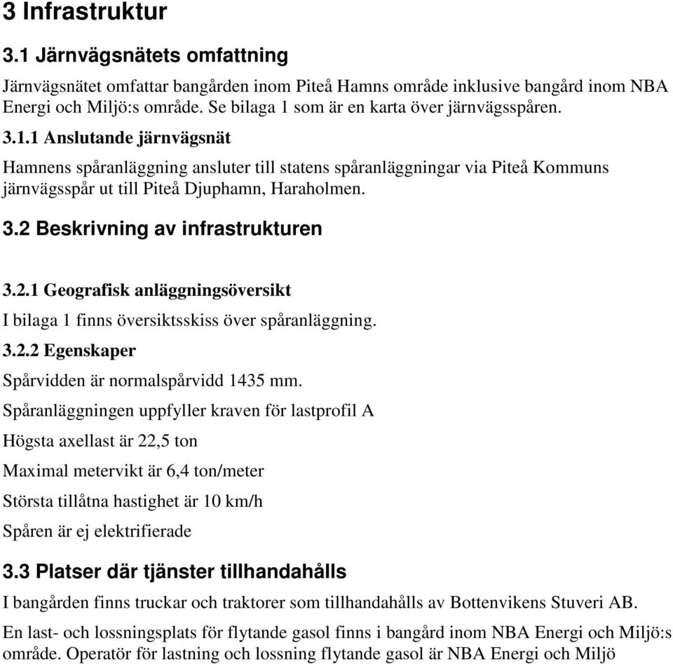 3.2 Beskrivning av infrastrukturen 3.2.1 Geografisk anläggningsöversikt I bilaga 1 finns översiktsskiss över spåranläggning. 3.2.2 Egenskaper Spårvidden är normalspårvidd 1435 mm.