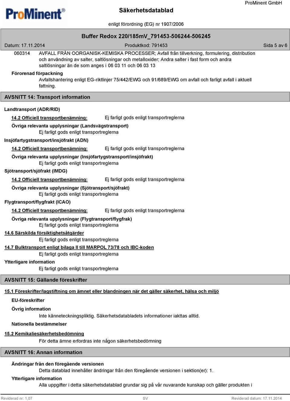 AVSNITT 14: Transport information Landtransport (ADR/RID) Övriga relevanta upplysningar (Landsvägstransport) Insjöfartygstransport/insjöfrakt (ADN) Övriga relevanta upplysningar