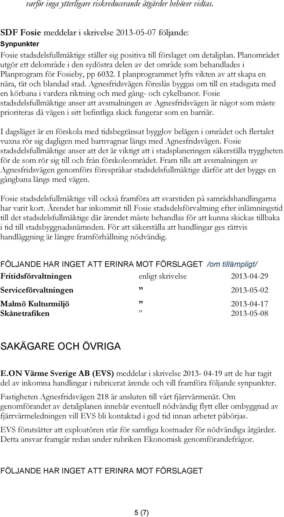 Planområdet utgör ett delområde i den sydöstra delen av det område som behandlades i Planprogram för Fosieby, pp 6032. I planprogrammet lyfts vikten av att skapa en nära, tät och blandad stad.