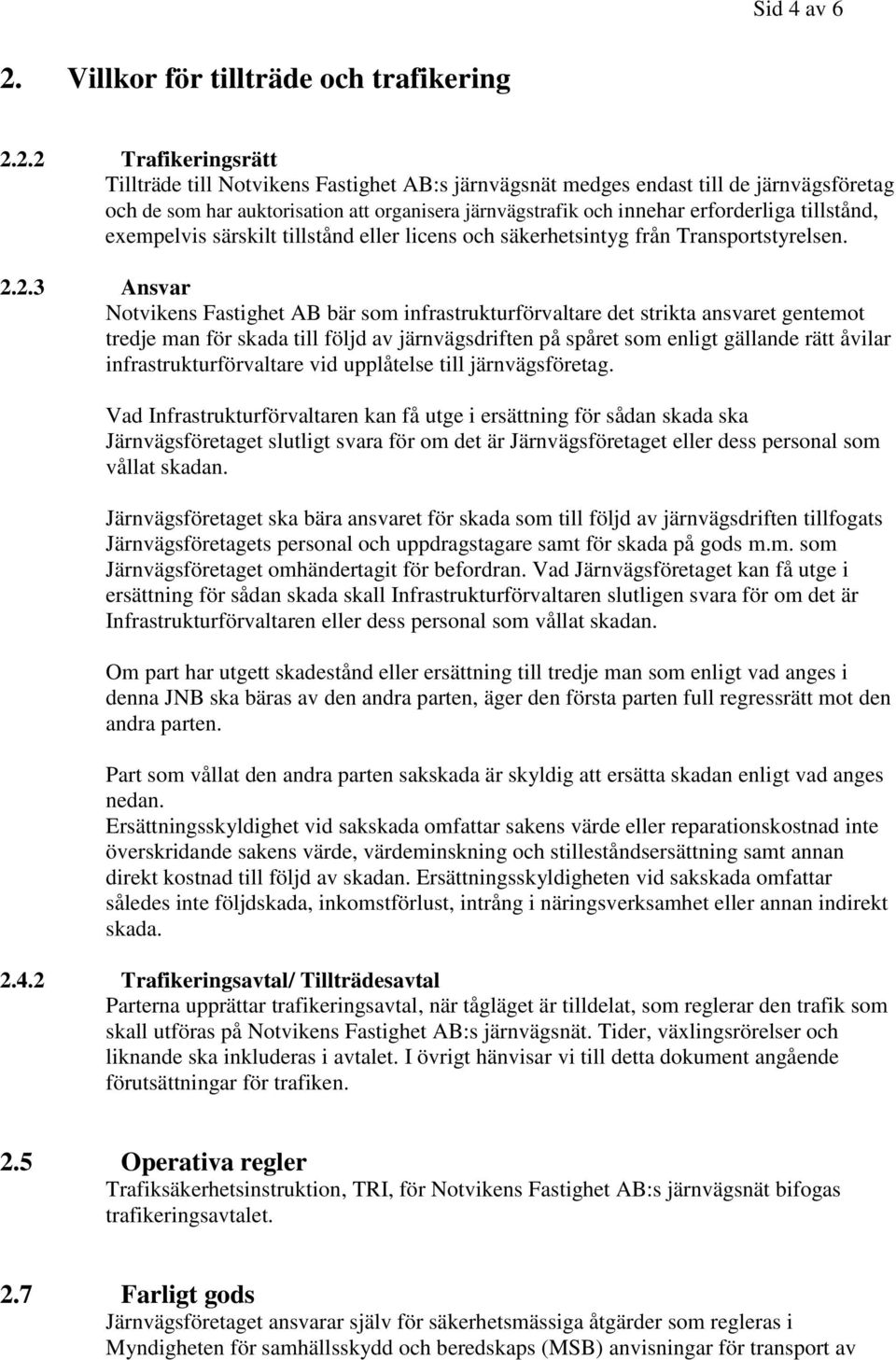 2.2 Trafikeringsrätt Tillträde till Notvikens Fastighet AB:s järnvägsnät medges endast till de järnvägsföretag och de som har auktorisation att organisera järnvägstrafik och innehar erforderliga