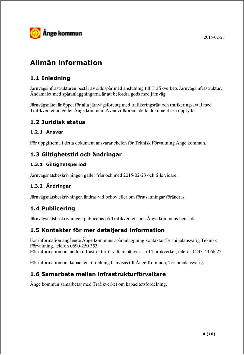 2.1 Ansvar För uppgifterna i detta dokument ansvarar chefen för Teknisk Förvaltning Ånge kommun. 1.3 Giltighetstid och ändringar 1.3.1 Giltighetsperiod Järnvägsnätsbeskrivningen gäller från och med 2015-02-23 och tills vidare.