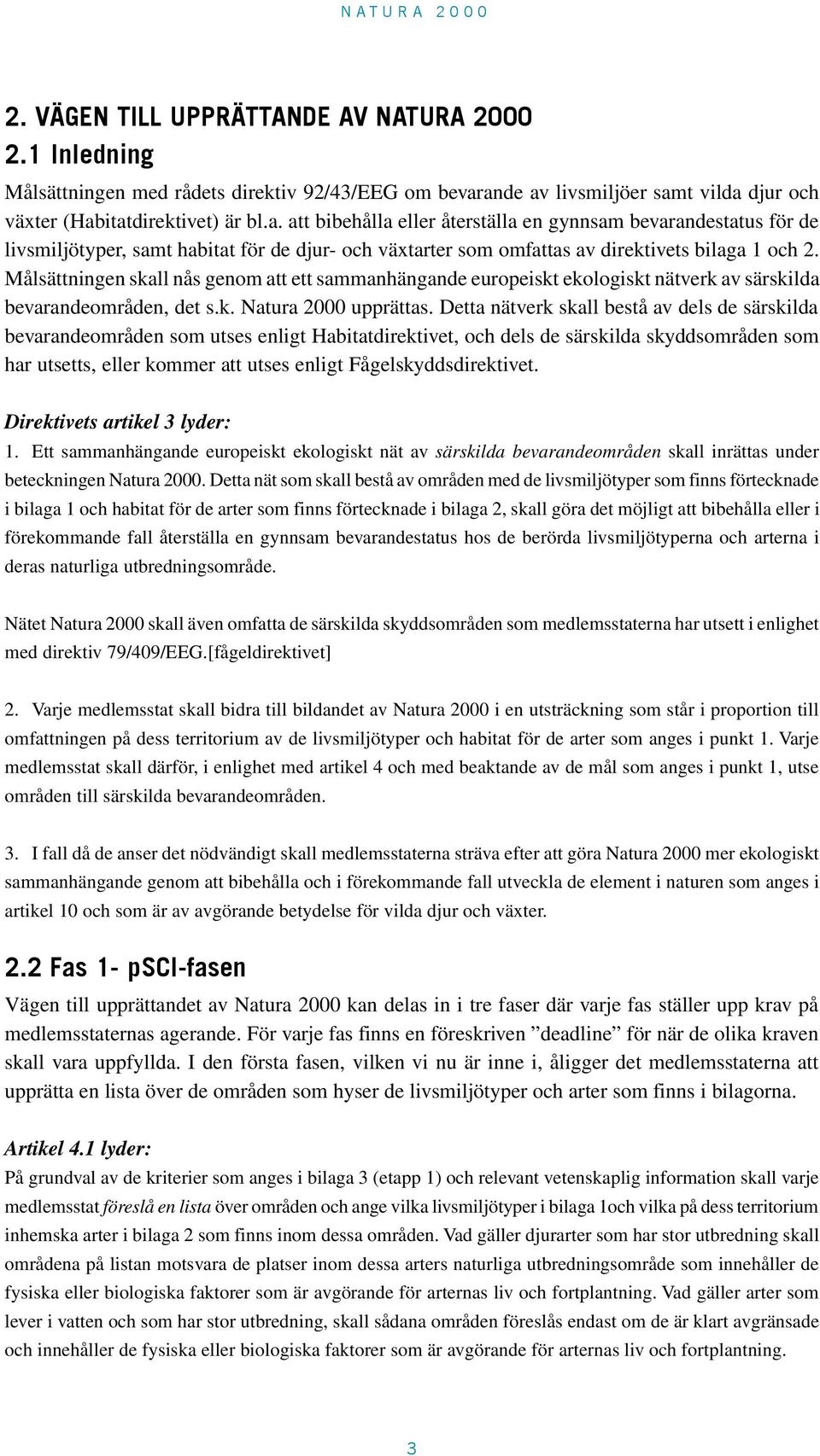 Målsättningen skall nås genom att ett sammanhängande europeiskt ekologiskt nätverk av särskilda bevarandeområden, det s.k. Natura 2000 upprättas.