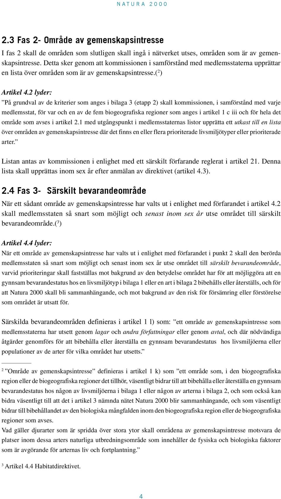 2 lyder: På grundval av de kriterier som anges i bilaga 3 (etapp 2) skall kommissionen, i samförstånd med varje medlemsstat, för var och en av de fem biogeografiska regioner som anges i artikel 1 c