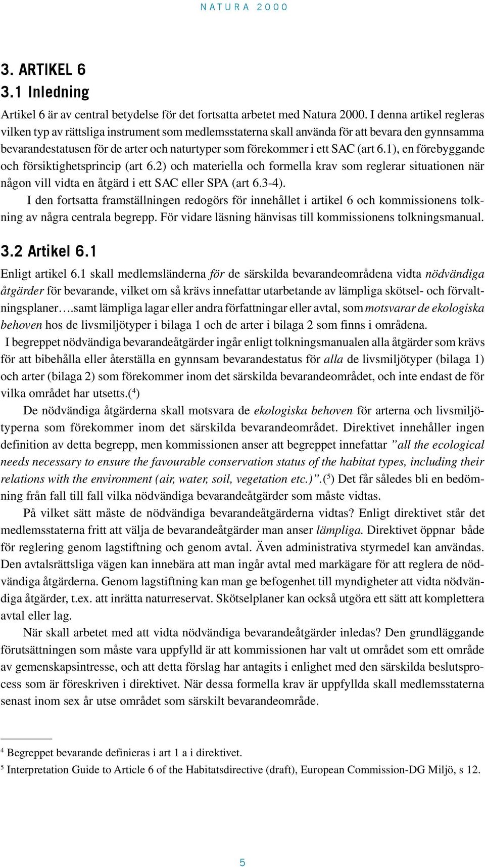 6.1), en förebyggande och försiktighetsprincip (art 6.2) och materiella och formella krav som reglerar situationen när någon vill vidta en åtgärd i ett SAC eller SPA (art 6.3-4).