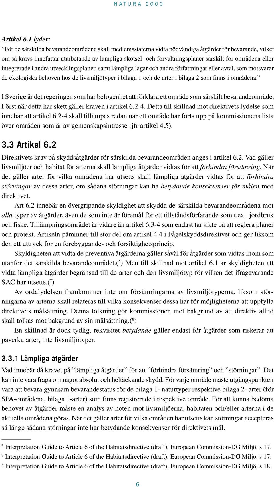 särskilt för områdena eller integrerade i andra utvecklingsplaner, samt lämpliga lagar och andra författningar eller avtal, som motsvarar de ekologiska behoven hos de livsmiljötyper i bilaga 1 och de