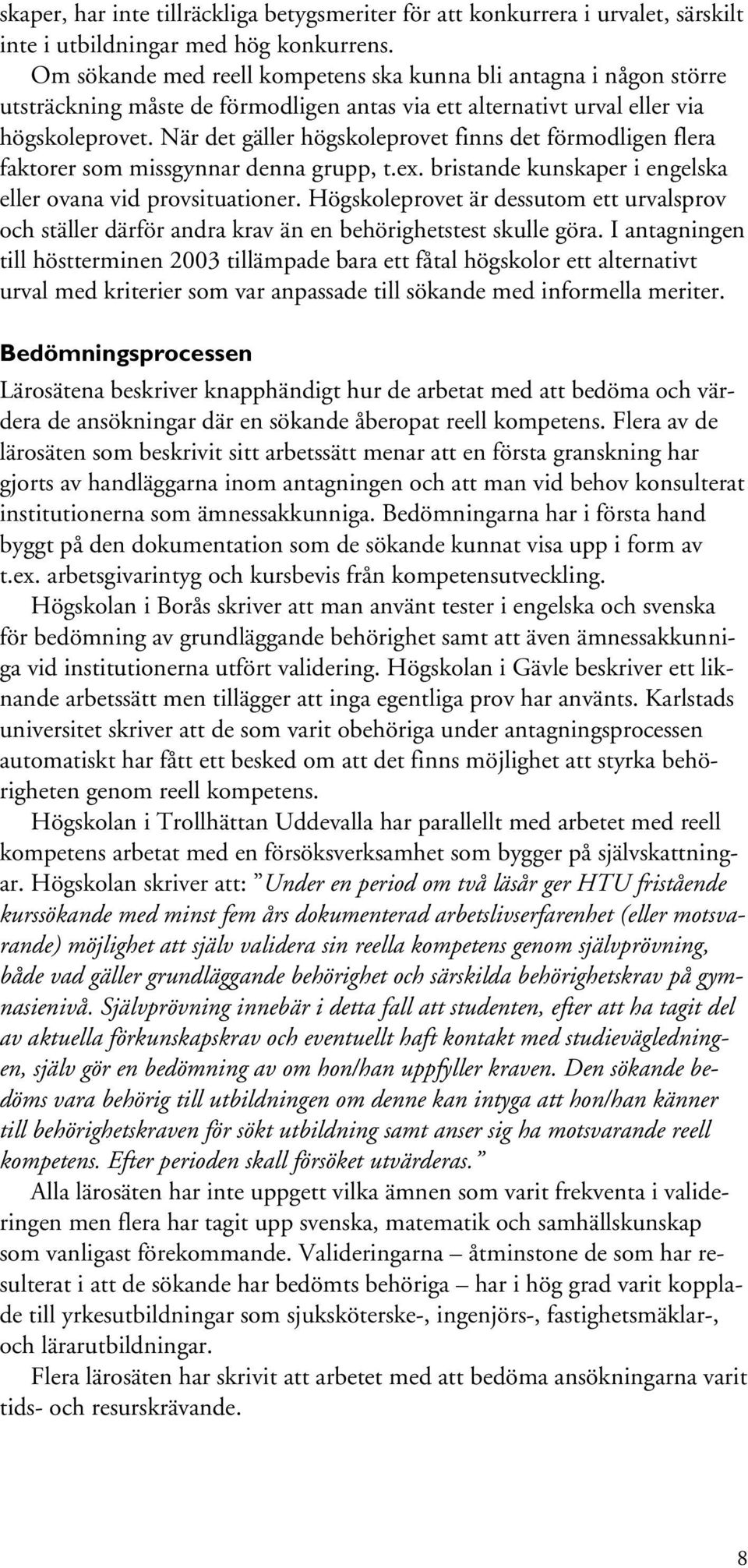 När det gäller högskoleprovet finns det förmodligen flera faktorer som missgynnar denna grupp, t.ex. bristande kunskaper i engelska eller ovana vid provsituationer.