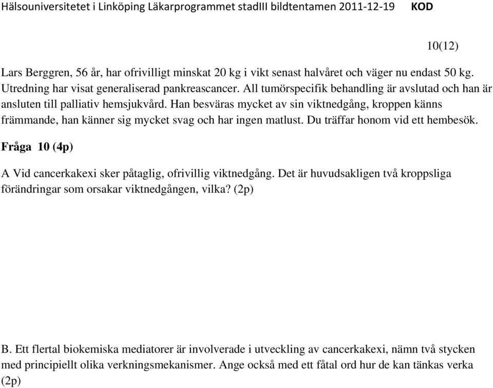 Han besväras mycket av sin viktnedgång, kroppen känns främmande, han känner sig mycket svag och har ingen matlust. Du träffar honom vid ett hembesök.