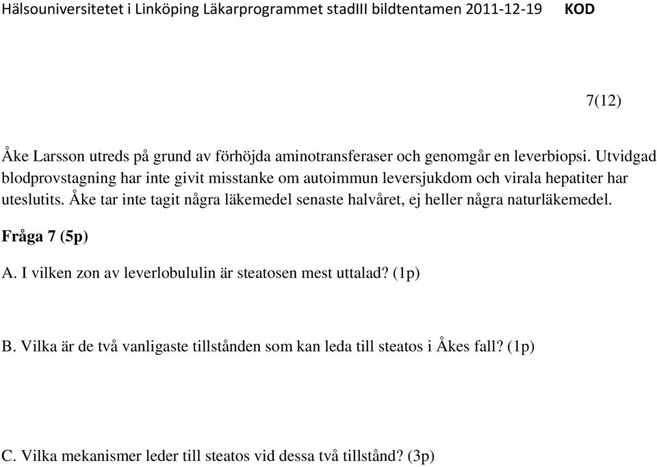 Åke tar inte tagit några läkemedel senaste halvåret, ej heller några naturläkemedel. Fråga 7 (5p) A.
