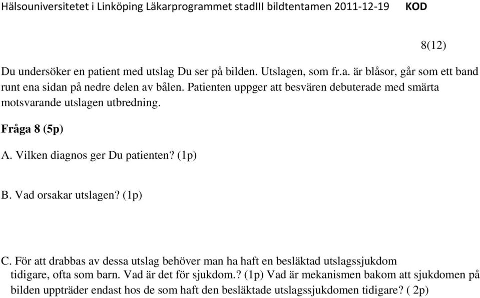 Vad orsakar utslagen? (1p) C. För att drabbas av dessa utslag behöver man ha haft en besläktad utslagssjukdom tidigare, ofta som barn.