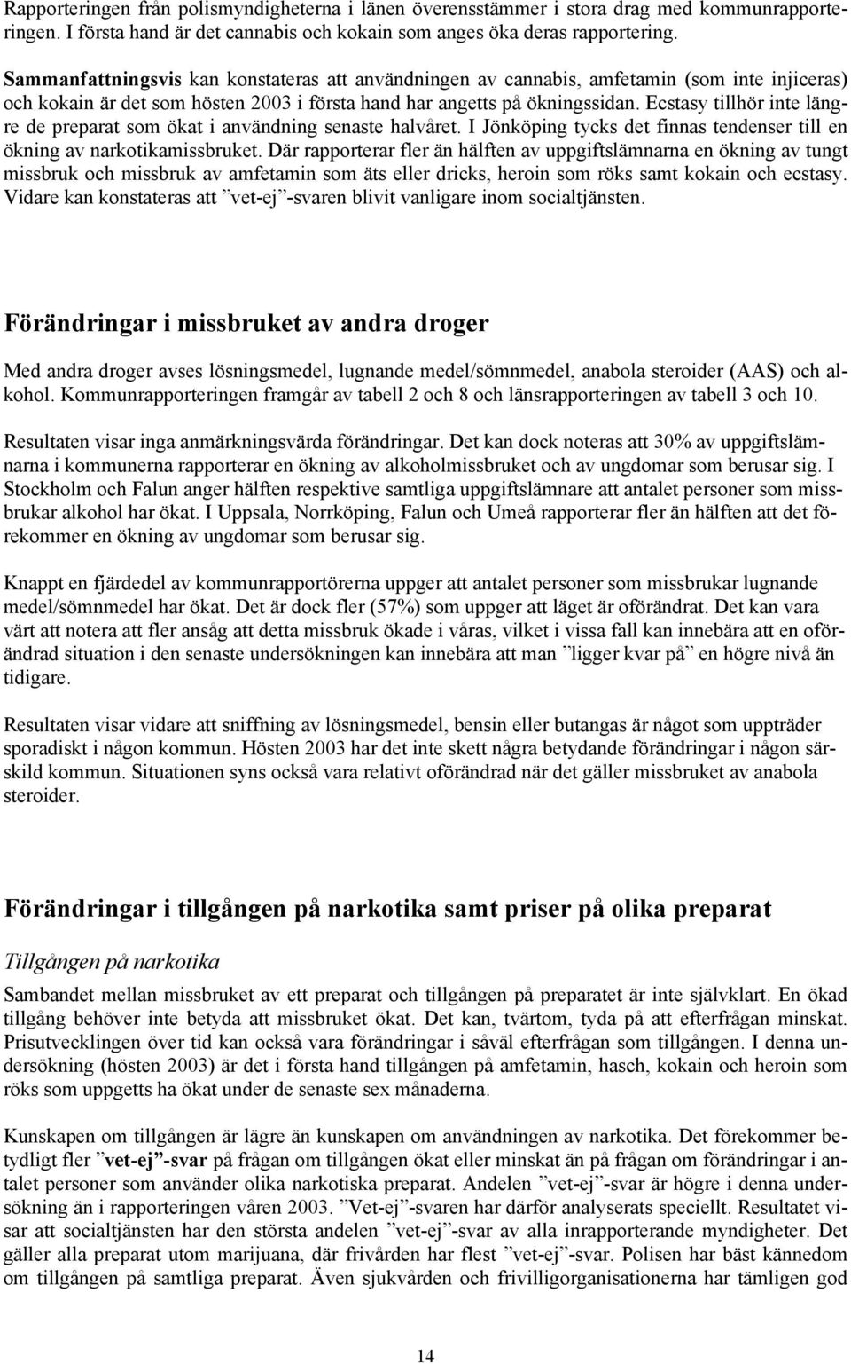 Ecstasy tillhör inte längre de preparat som ökat i användning senaste halvåret. I Jönköping tycks det finnas tendenser till en ökning av narkotikamissbruket.