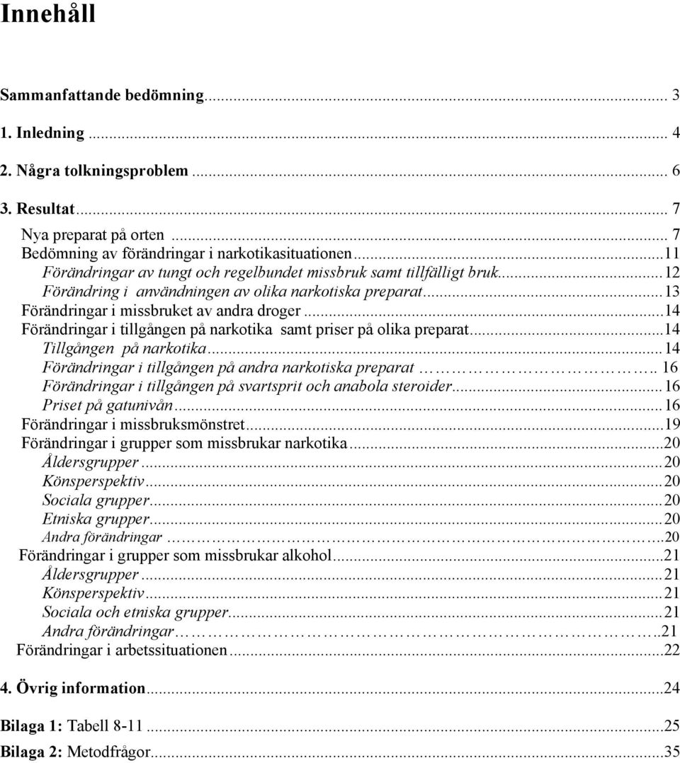 ..14 Förändringar i tillgången på narkotika samt priser på olika preparat...14 Tillgången på narkotika...14 Förändringar i tillgången på andra narkotiska preparat.