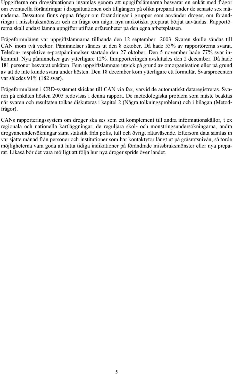 Rapportörerna skall endast lämna uppgifter utifrån erfarenheter på den egna arbetsplatsen. Frågeformulären var uppgiftslämnarna tillhanda den 12 september 2003.