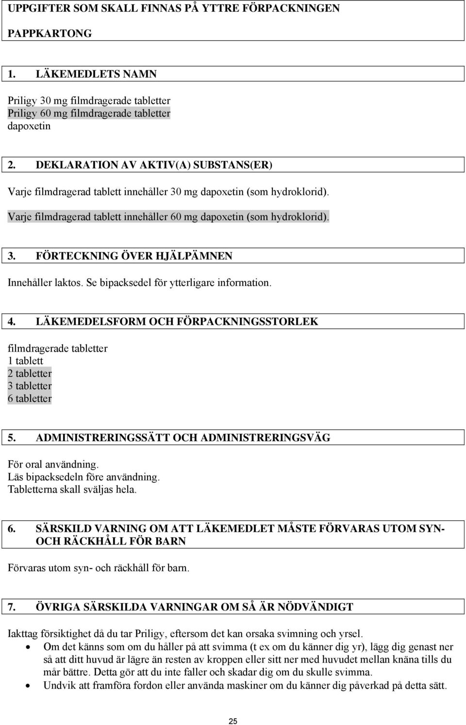 Se bipacksedel för ytterligare information. 4. LÄKEMEDELSFORM OCH FÖRPACKNINGSSTORLEK filmdragerade tabletter 1 tablett 2 tabletter 3 tabletter 6 tabletter 5.