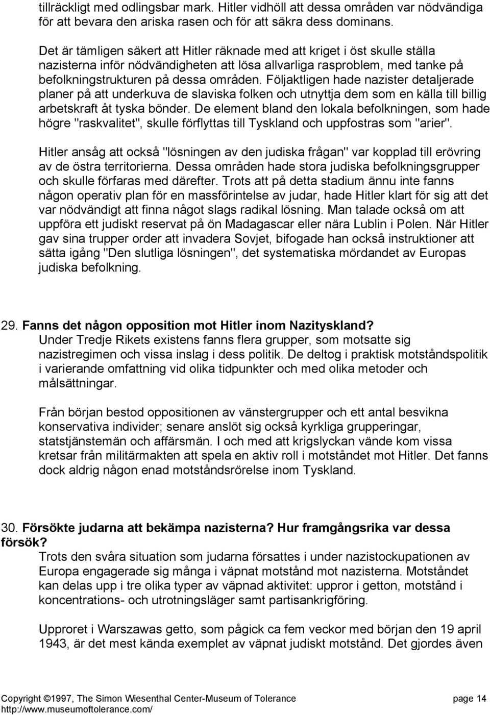 Följaktligen hade nazister detaljerade planer på att underkuva de slaviska folken och utnyttja dem som en källa till billig arbetskraft åt tyska bönder.