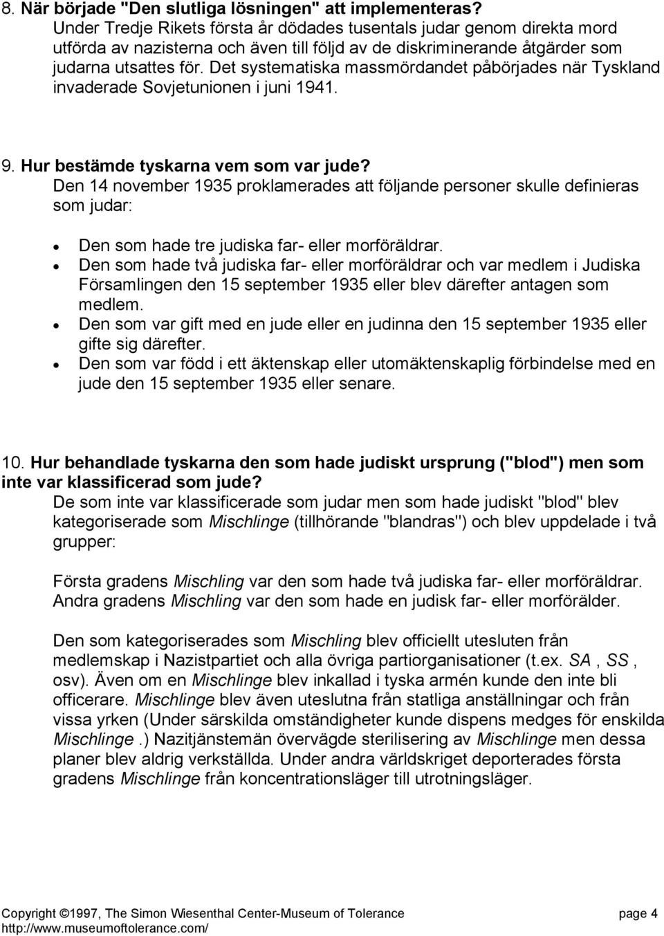 Det systematiska massmördandet påbörjades när Tyskland invaderade Sovjetunionen i juni 1941. 9. Hur bestämde tyskarna vem som var jude?