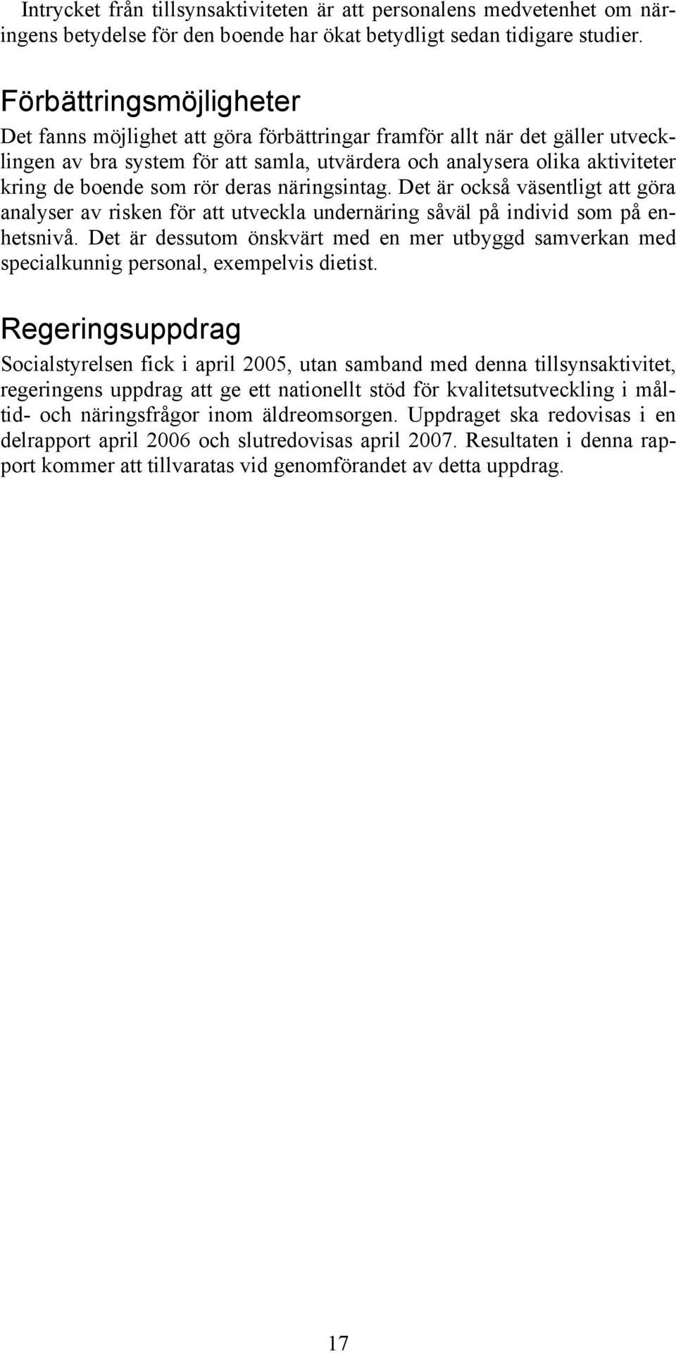 rör deras näringsintag. Det är också väsentligt att göra analyser av risken för att utveckla undernäring såväl på individ som på enhetsnivå.