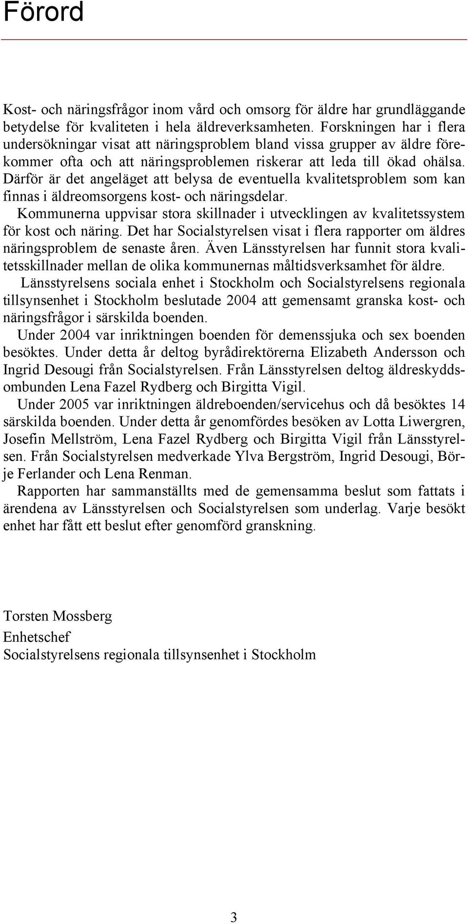 Därför är det angeläget att belysa de eventuella kvalitetsproblem som kan finnas i äldreomsorgens kost- och näringsdelar.